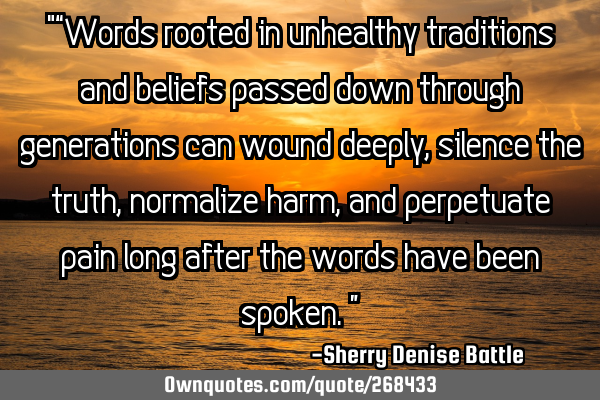 "“Words rooted in unhealthy traditions and beliefs passed down through generations can wound
