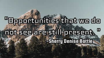 "Opportunities that we do not see are still present."