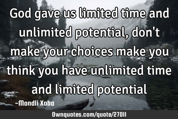 God gave us limited time and unlimited potential,don