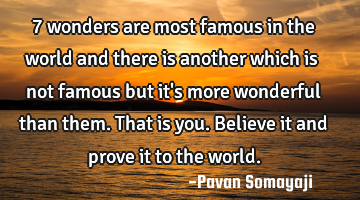 7 wonders are most famous in the world and there is another which is not famous but it