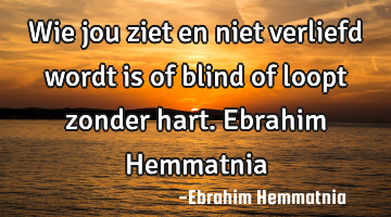 Wie jou ziet en niet verliefd wordt is of blind of loopt zonder hart. Ebrahim Hemmatnia