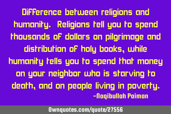 Difference between religions and humanity. Religions tell you to spend thousands of dollars on