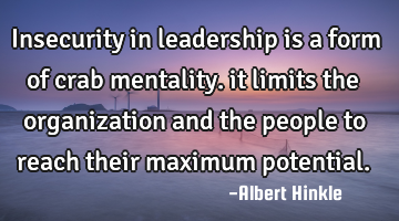 Insecurity in leadership is a form of crab mentality. it limits the organization and the people to