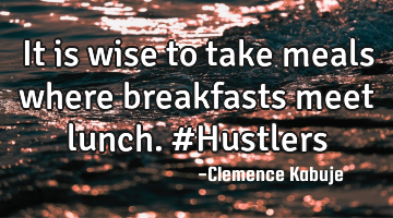 It is wise to take meals where breakfasts meet lunch. #Hustlers