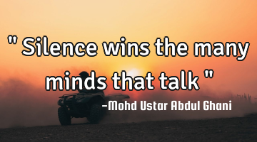 " Silence wins the many minds that talk "