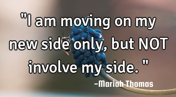 "I am moving on my new side only, but NOT involve my side."