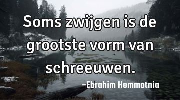 Soms zwijgen is de grootste vorm van schreeuwen.