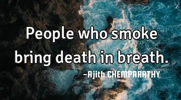 people who smoke bring death in