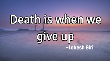 Death is when we give up