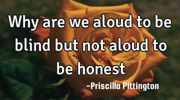 Why are we aloud to be blind but not aloud to be honest