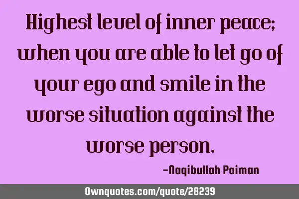 Highest level of inner peace; when you are able to let go of your ego and smile in the worse