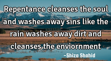 Repentance cleanses the soul and washes away sins like the rain washes away dirt and cleanses the