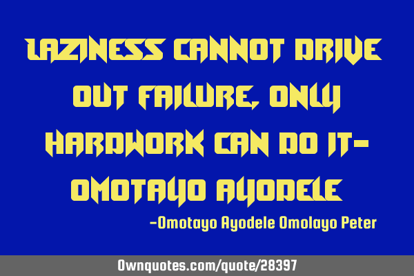 Laziness cannot drive out failure, only hardwork can do it- Omotayo