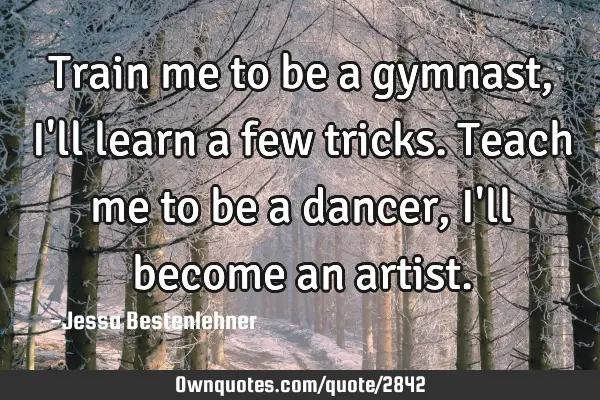 Train me to be a gymnast, I