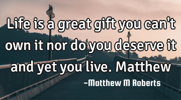 Life is a great gift you can