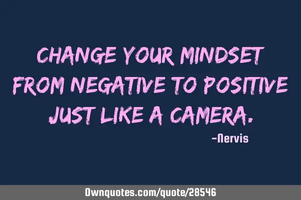 Change your mindset from negative to positive just like a