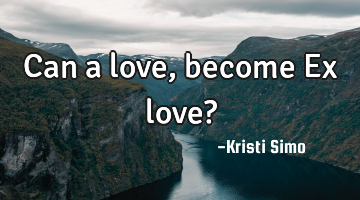 Can a love, become Ex love?
