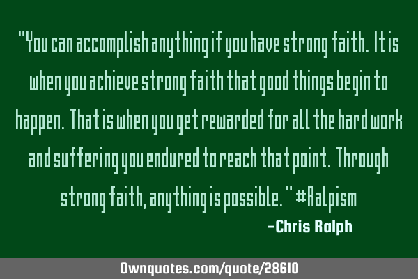 "You can accomplish anything if you have strong faith. It is when you achieve strong faith that