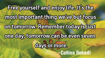 Free yourself and enjoy life. It