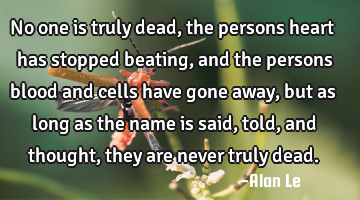 No one is truly dead, the persons heart has stopped beating, and the persons blood and cells have