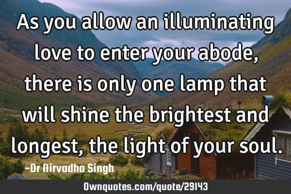 As you allow an illuminating love to enter your abode, there is only one lamp that will shine the