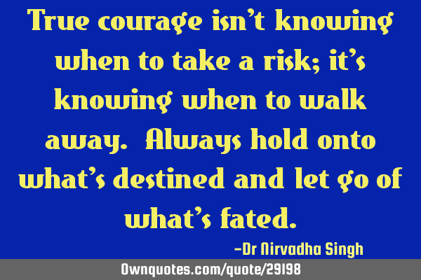 True courage isn’t knowing when to take a risk; it