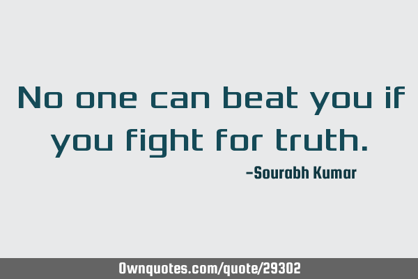 No one can beat you if you fight for