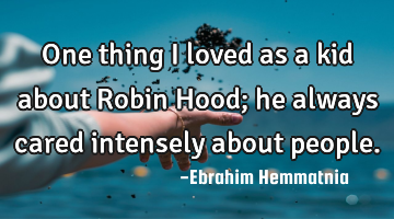 One thing I loved as a kid about Robin Hood; he always cared intensely about people.