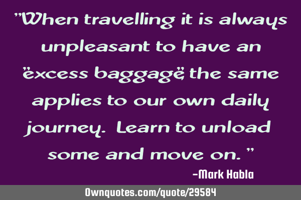 "When travelling it is always unpleasant to have an "excess baggage", the same applies to our own