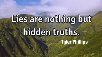Lies are nothing but hidden truths.