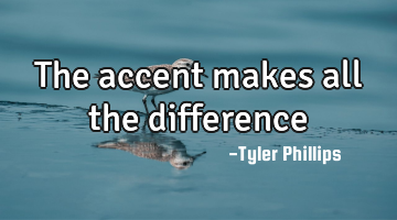 The accent makes all the difference
