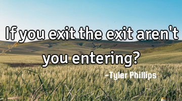 If you exit the exit aren