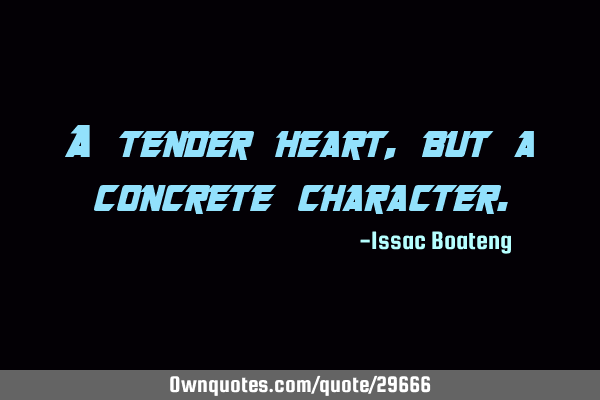 A tender heart, but a concrete