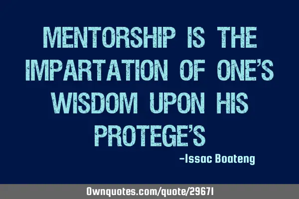 Mentorship is the impartation of one