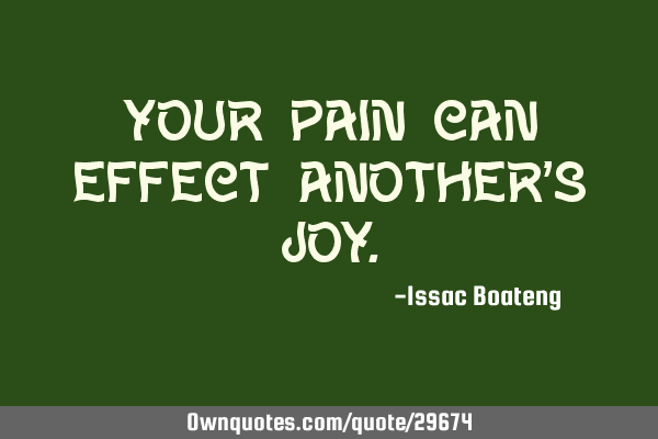 Your pain can effect another