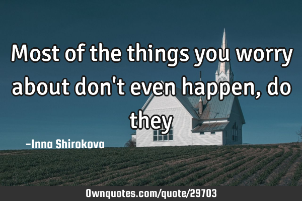 Most of the things you worry about don