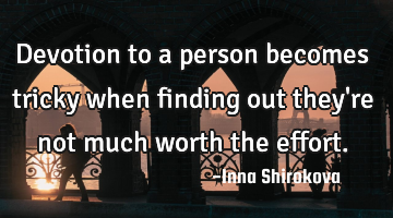 Devotion to a person becomes tricky when finding out they