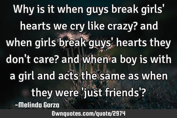 Why is it when guys break girls