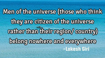 Men of the universe (those who think they are citizen of the universe rather than their region/