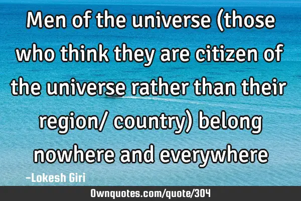 Men of the universe (those who think they are citizen of the universe rather than their region/