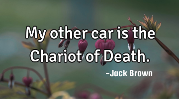 My other car is the Chariot of Death.