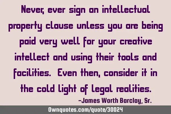Never, ever sign an intellectual property clause unless you are being paid very well for your