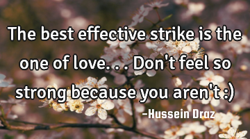 The best effective strike is the one of love...don