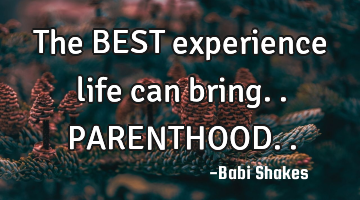 The BEST experience life can bring.. PARENTHOOD