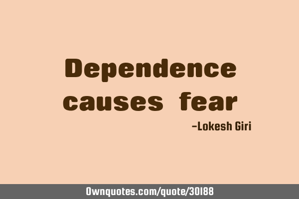 Dependence causes