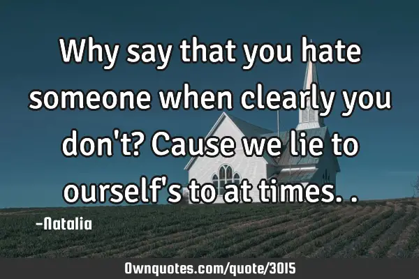 Why say that you hate someone when clearly you don