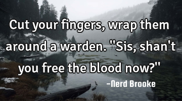 Cut your fingers, wrap them around a warden. 