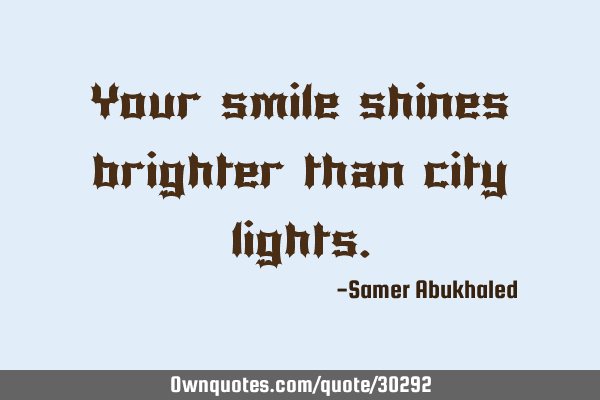 Your Smile Shines Brighter Than City Lights Ownquotes Com