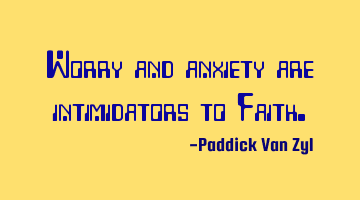 Worry and anxiety are intimidators to F
