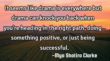 It seems like drama is everywhere but drama can knock you back when you